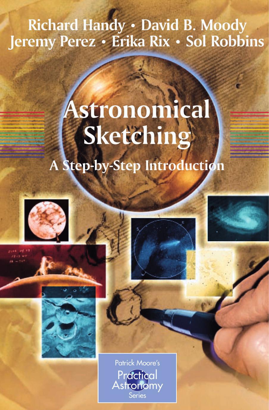 Astronomical Sketching: A Step-by-Step Introduction by Richard Handy David B. Moody Jeremy Perez Erika Rix Sol Robbins (auth.)