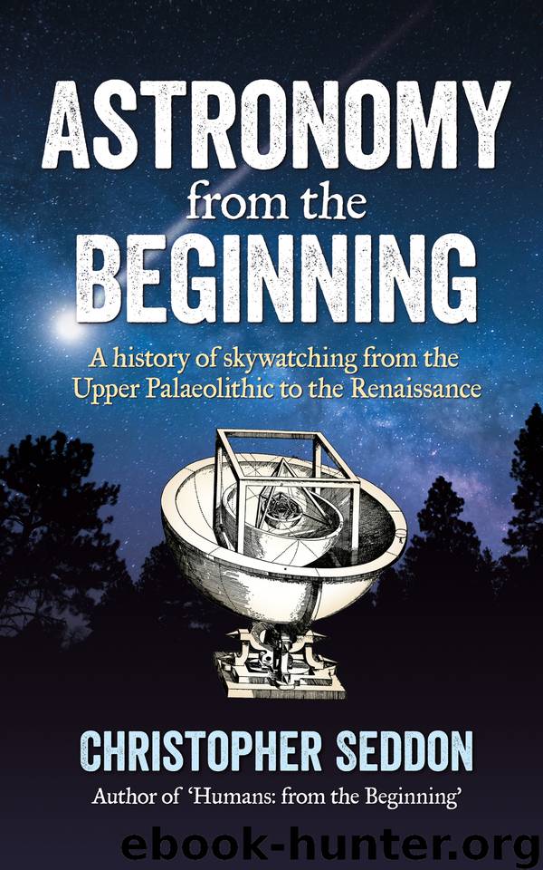 Astronomy: from the beginning: A history of skywatching and early astronomers from cave paintings and stone circles to the Renaissance and the first telescopes by Seddon Christopher