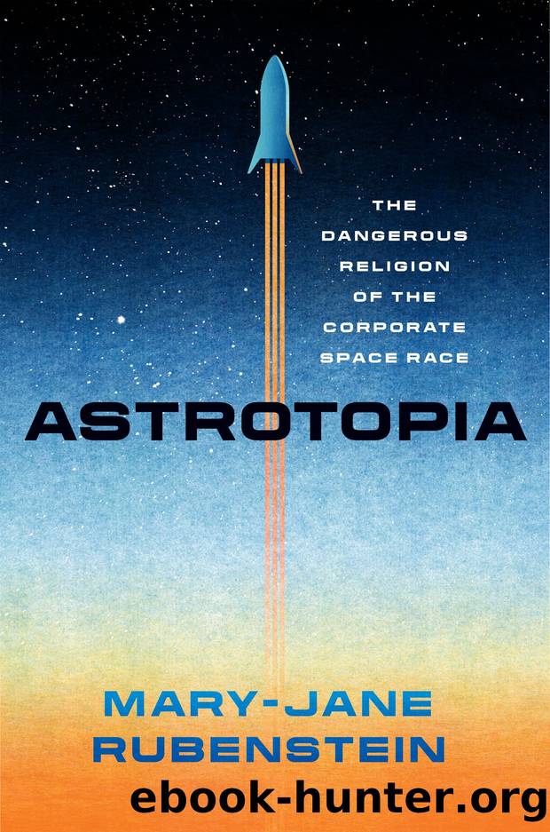 Astrotopia: The Dangerous Religion of the Corporate Space Race by Mary-Jane Rubenstein