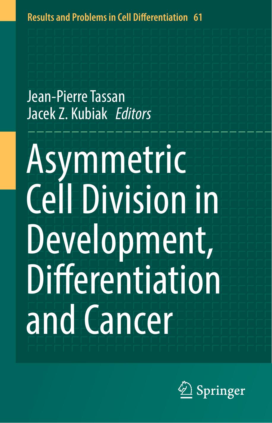 Asymmetric Cell Division in Development, Differentiation and Cancer by Jean-Pierre Tassan Jacek Z. Kubiak (eds.)