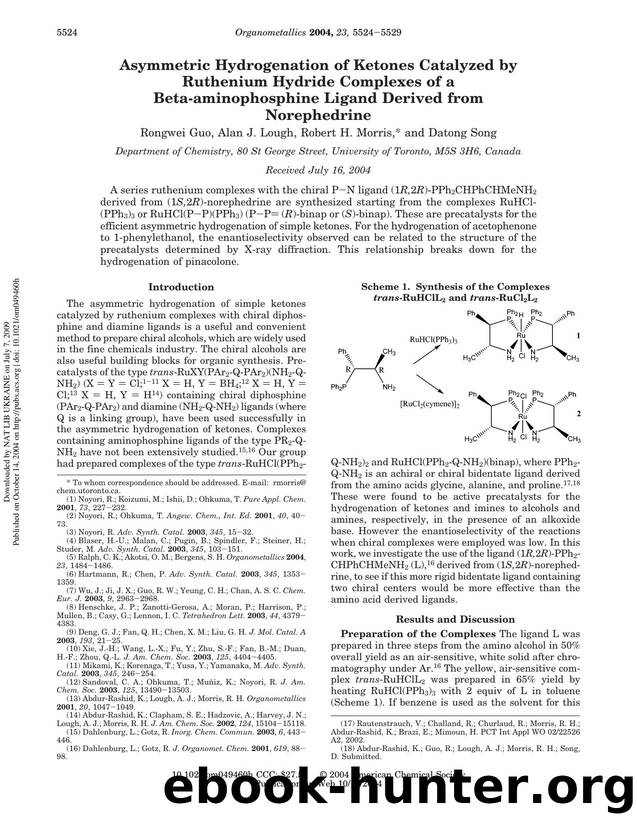 Asymmetric Hydrogenation of Ketones Catalyzed by Ruthenium Hydride Complexes of a Beta-aminophosphine Ligand Derived from Norephedrine by Rongwei Guo Alan J. Lough Robert H. Morris * & Datong Song