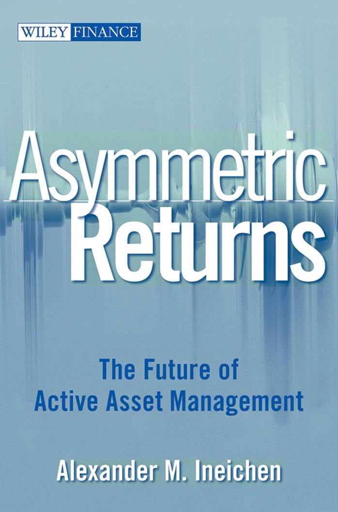Asymmetric Returns: The Future of Active Asset Management (Wiley Finance) by Alexander M. Ineichen