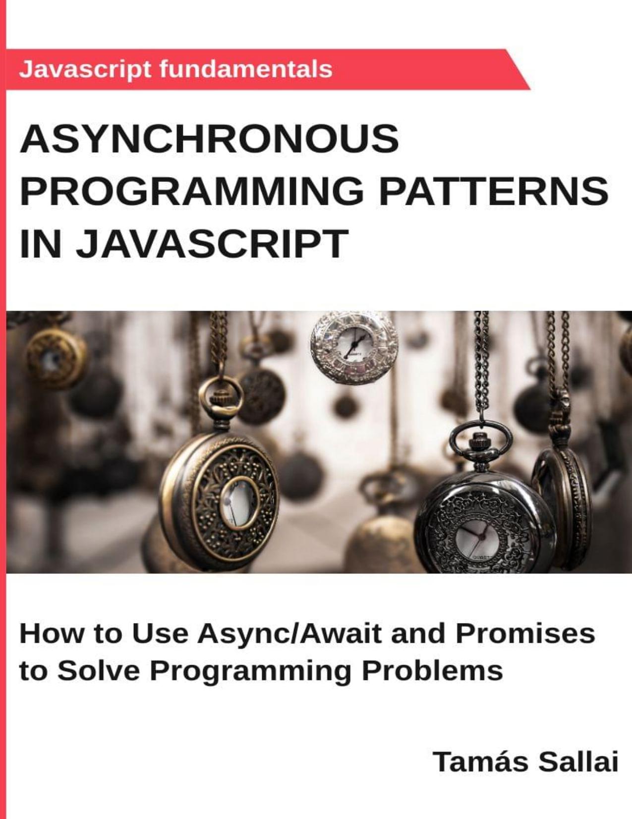 Asynchronous Programming Patterns in Javascript: How to Use Async/Await and Promises to Solve Programming Problems by Tamás Sallai