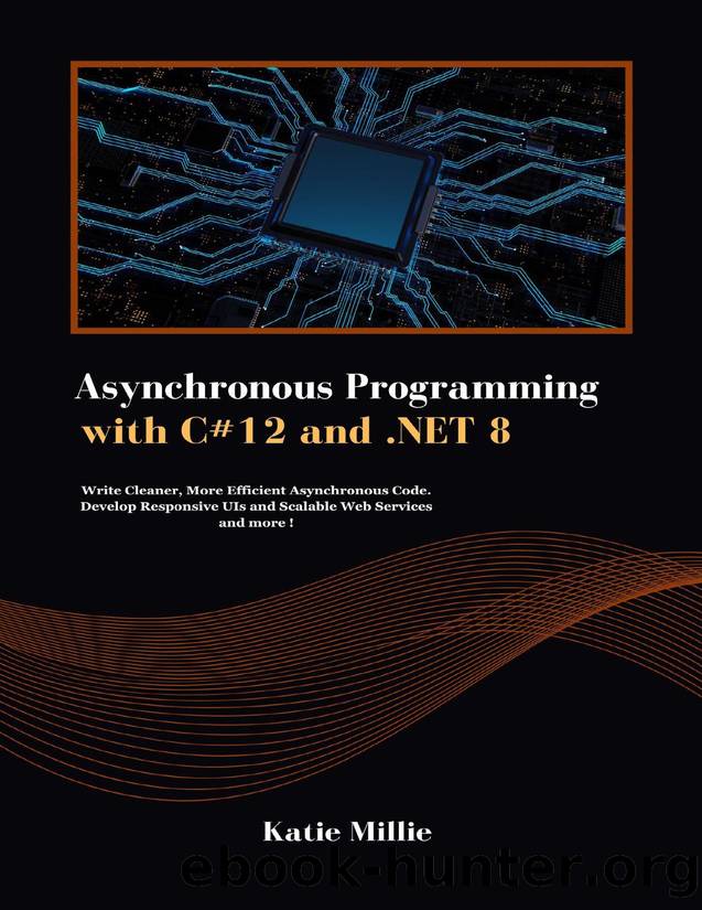Asynchronous Programming with C#12 and .NET 8: Write Cleaner, More Efficient Asynchronous Code. Develop Responsive UIs and Scalable Web Services and more ! by Millie Katie