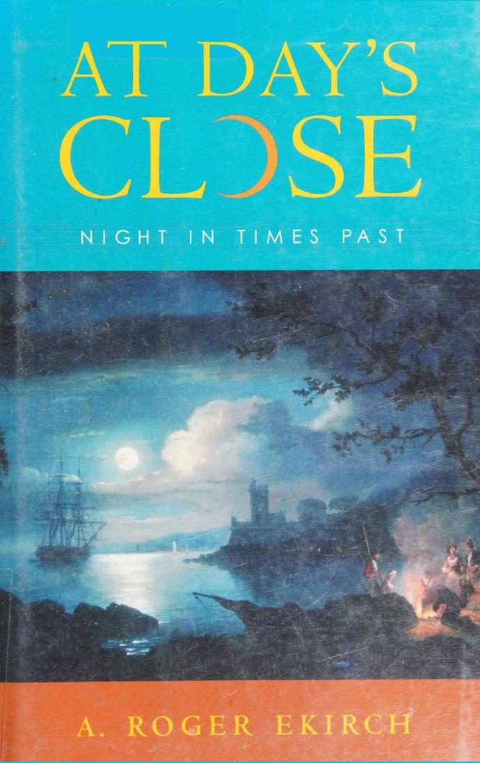 At Dayâs Close: Night in Times Past by A. Roger Ekirch