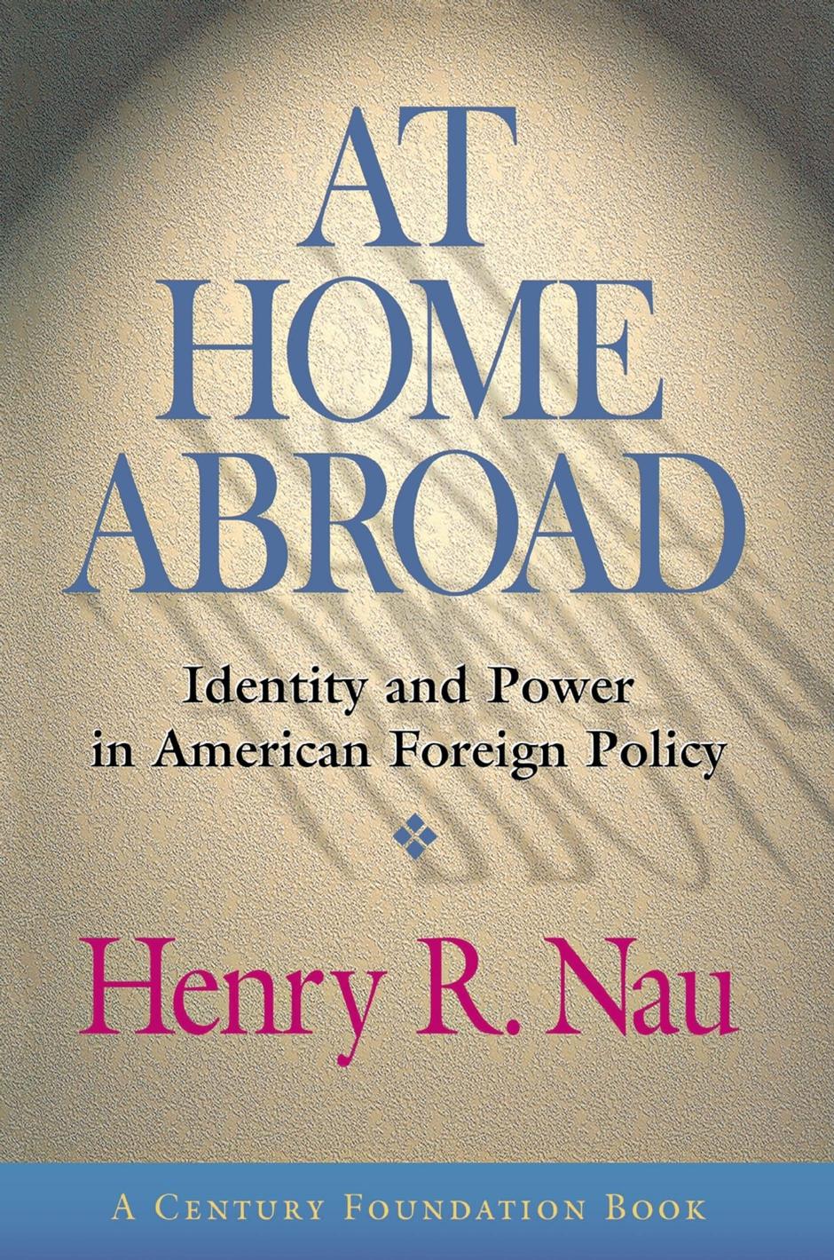 At Home Abroad: Identity and Power in American Foreign Policy by Henry R. Nau
