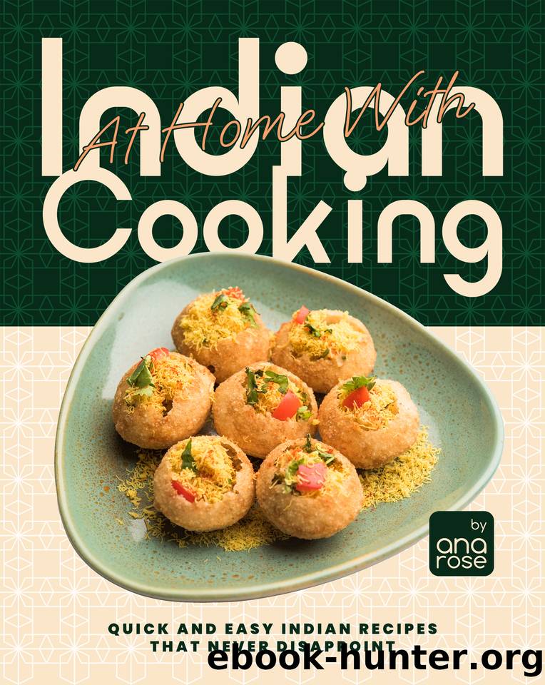 At Home With Indian Cooking: Quick and Easy Indian Recipes That Never Disappoint by Rose Ana