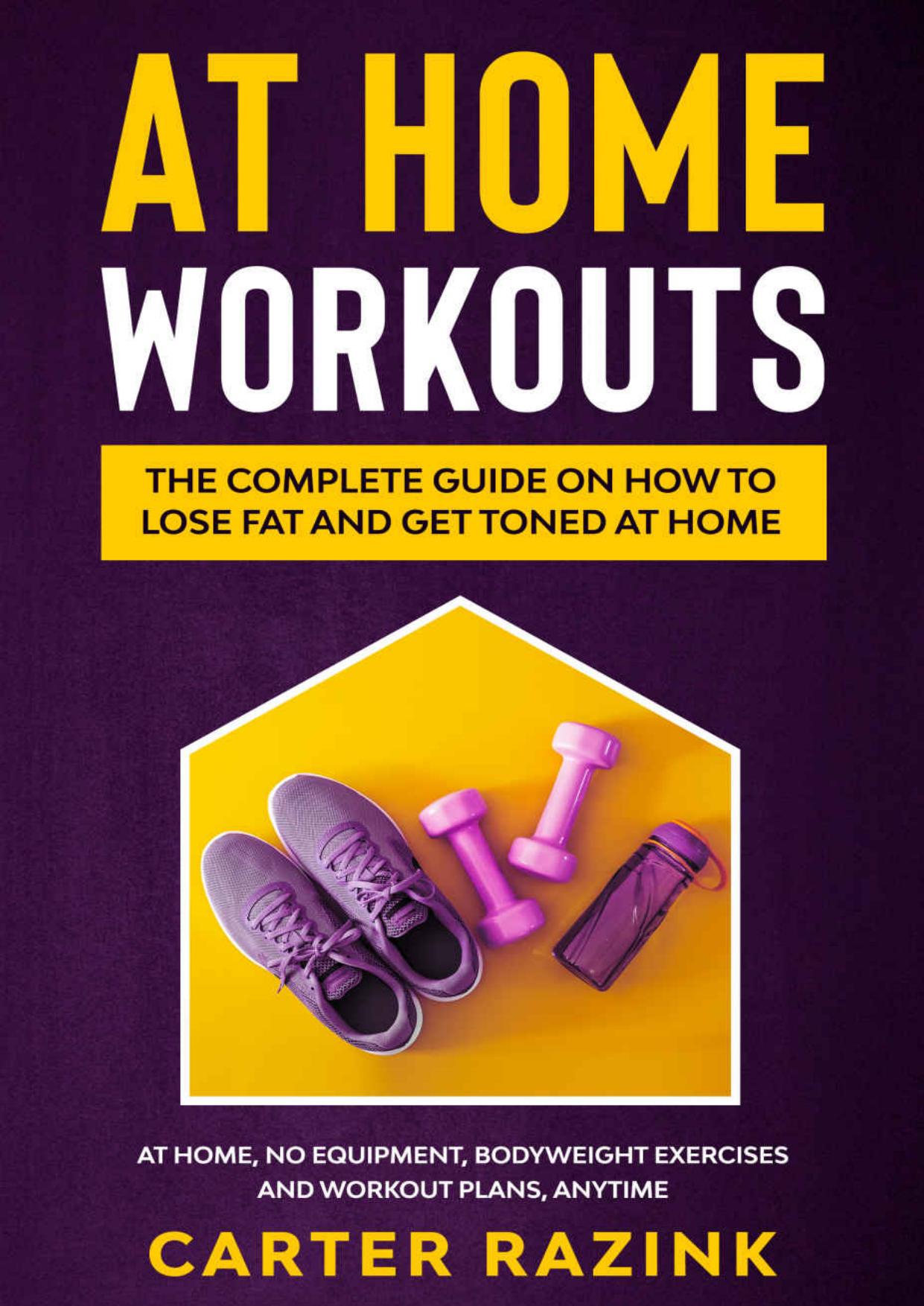 At Home Workouts The Complete Guide on How to Lose Fat and Get Toned at Home: At Home, No Equipment by Cartes Razink (2020) by Razink Cartes
