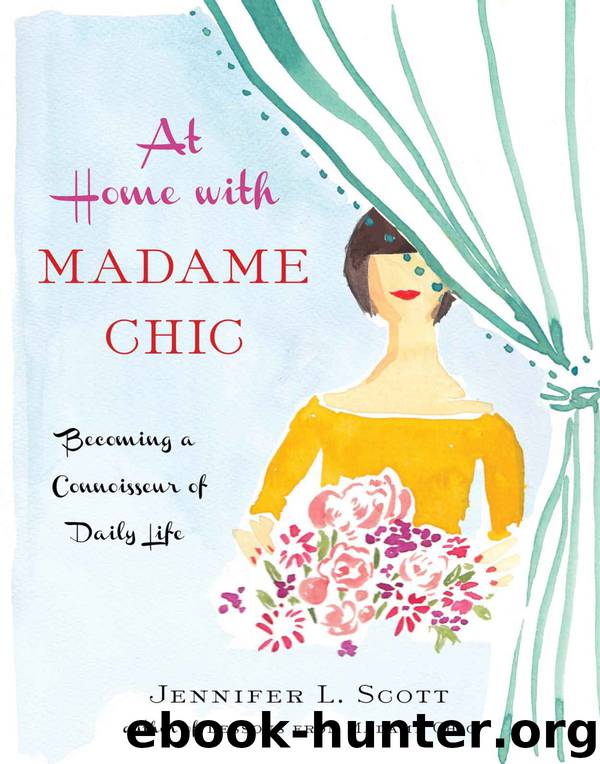 At Home with Madame Chic: Becoming a Connoisseur of Daily Life by Jennifer L. Scott