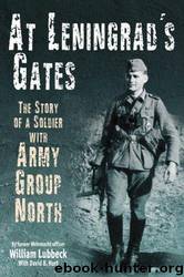 At Leningrad's Gates: The Combat Memoirs of a Soldier With Army Group North by William Lubbeck