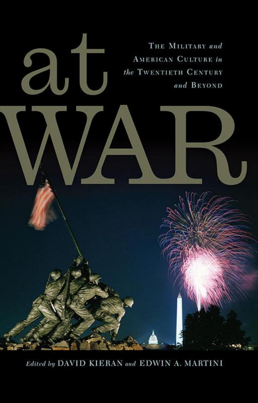 At War : The Military and American Culture in the Twentieth Century and Beyond by David Kieran and Edwin A. Martini