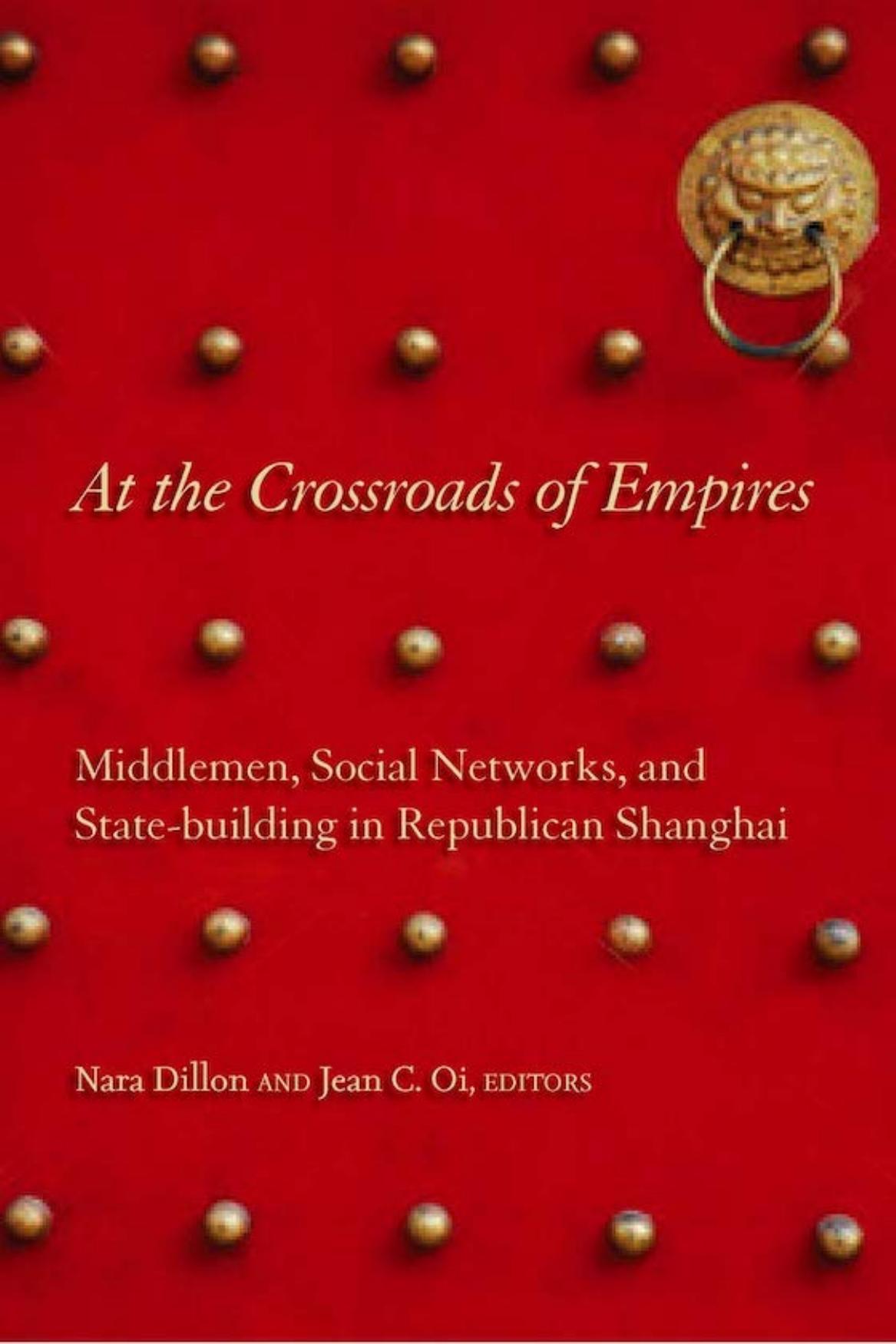 At the Crossroads of Empires: Middlemen, Social Networks, and State-Building in Republican Shanghai by Nara Dillon; Jean C. Oi