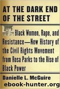 At the Dark End of the Street Black Women, Rape, and Resistance--A New History of the Civil Rights Movement from Rosa Parks to the Rise of Black Power by Unknown