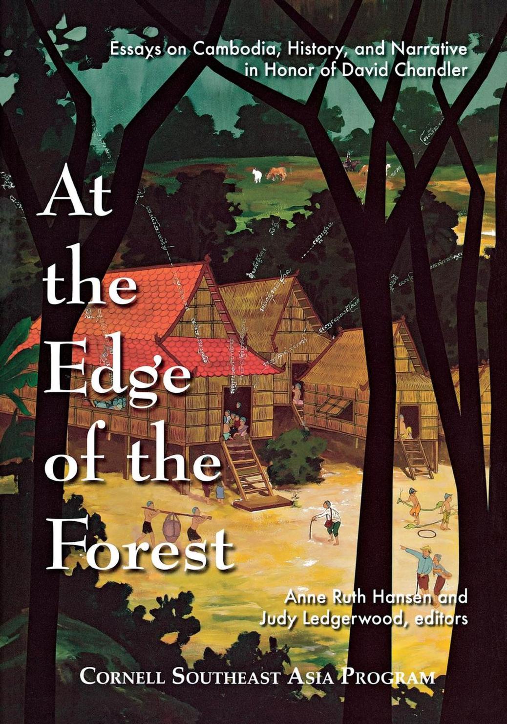 At the Edge of the Forest: Essays on Cambodia, History, and Narrative in Honor of David Chandler by edited by Anne Ruth Hansen & Judy Ledgerwood