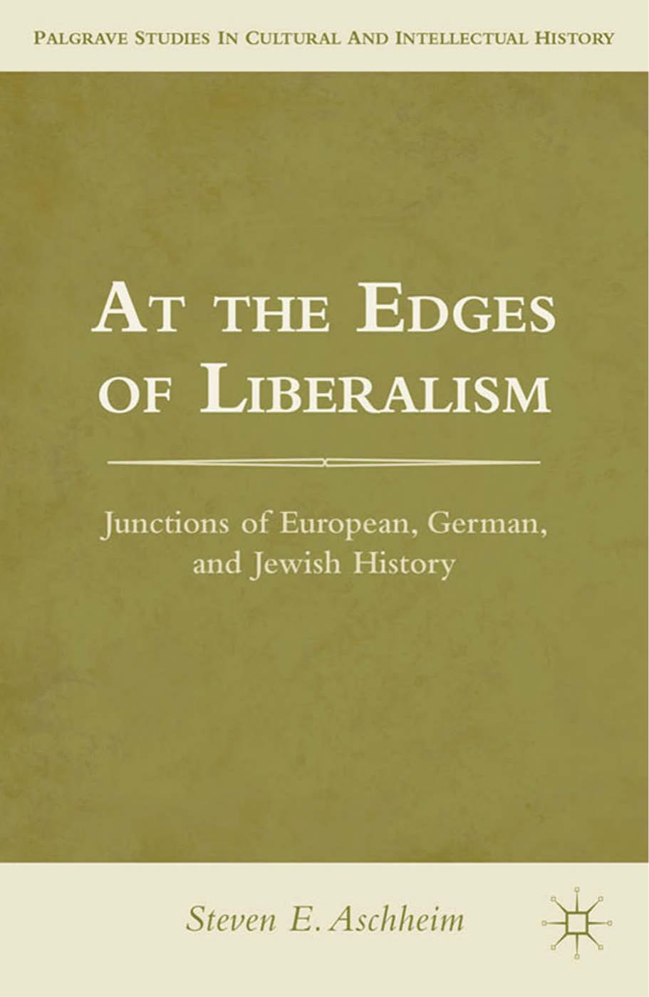 At the Edges of Liberalism: Junctions of European, German, and Jewish History by Steven E. Aschheim (auth.)