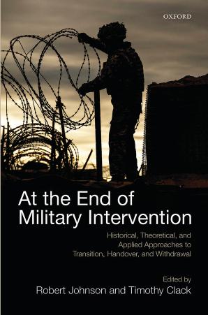 At the End of Military Intervention: Historical, Theoretical and Applied Approaches to Transition, Handover and Withdrawal by unknow