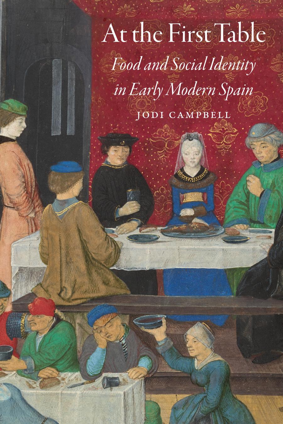 At the First Table: Food and Social Identity in Early Modern Spain (Early Modern Cultural Studies) by Jodi Campbell