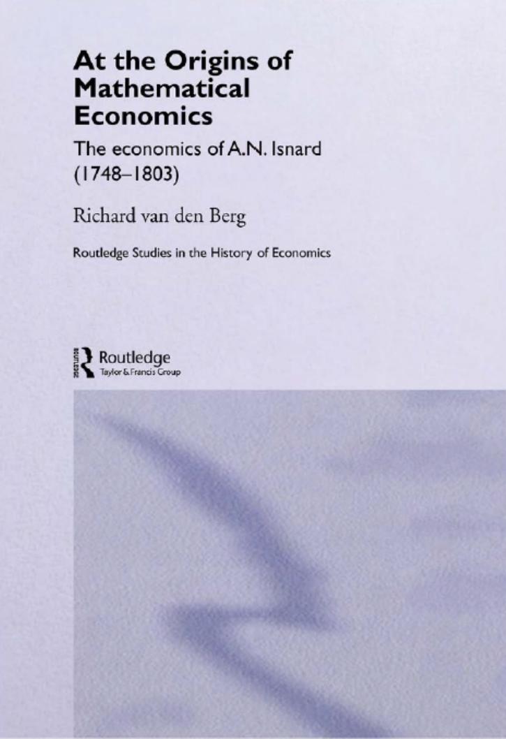 At the Origins of Mathematical Economics: The Economics of A.N. Isnard (1748-1803) (Routledge Studies in the History of Economics) by Van Den Berg R