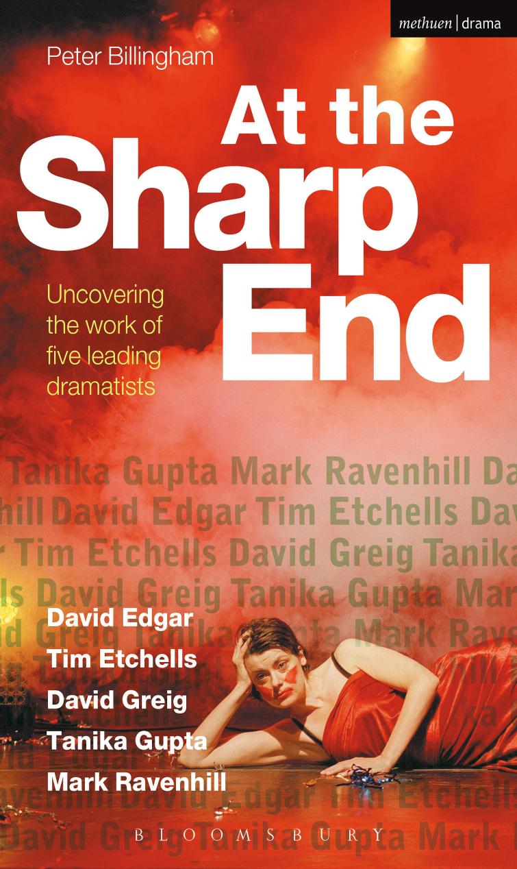 At the Sharp End: Uncovering the work of five leading dramatists: David Edgar, Tim Etchells and Forced Entertainment, David Greig, Tanika Gupta and Mark Ravenhill by Peter Billingham