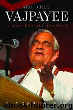 Atal Bihari Vajpayee: A Man for All Seasons by Kingshuk Nag