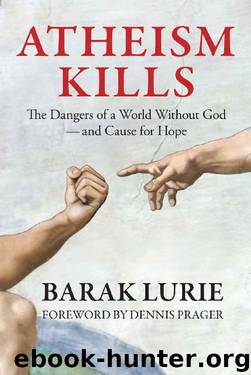 Atheism Kills: The Dangers of a World Without God – and Cause for Hope by Barak Lurie