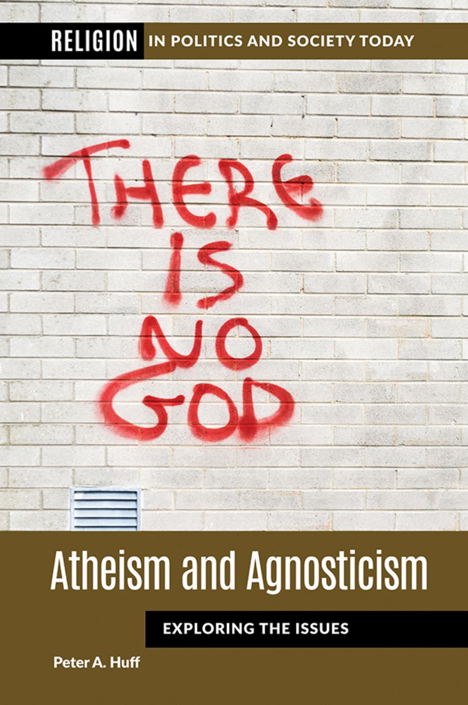 Atheism and Agnosticism: Exploring the Issues by Peter A. Huff