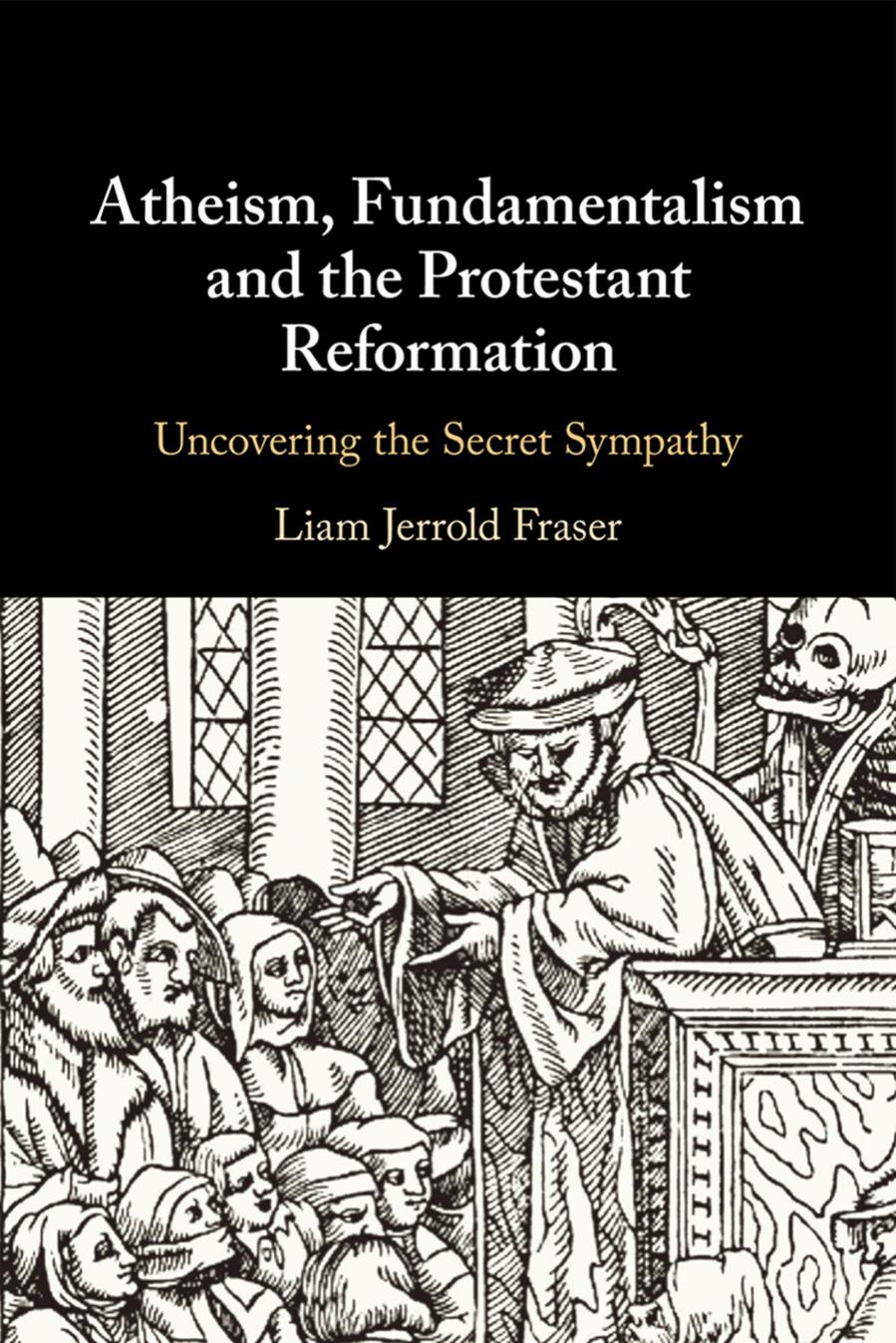 Atheism, Fundamentalism and the Protestant Reformation: Uncovering the Secret Sympathy by Unknow
