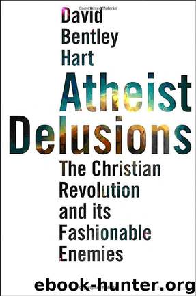 Atheist Delusions: The Christian Revolution and Its Fashinable Enemies by Hart David Bentley