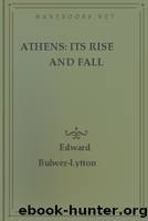Athens: Its Rise and Fall by Edward Bulwer-Lytton