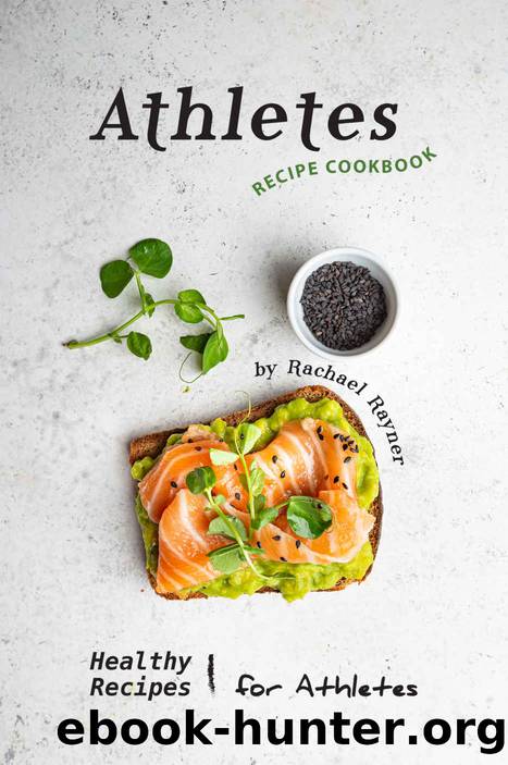 Athletes Recipe Cookbook: Healthy Recipes for Athletes by Rachael Rayner