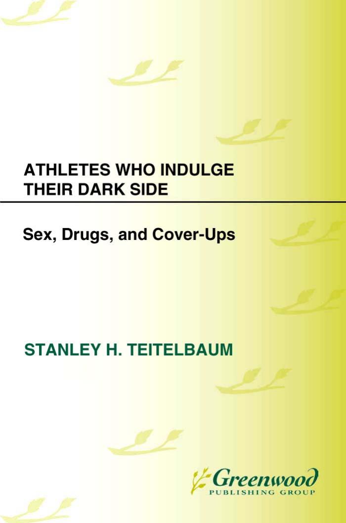 Athletes Who Indulge Their Dark Side: Sex, Drugs, and Cover-Ups by Stanley H. Teitelbaum