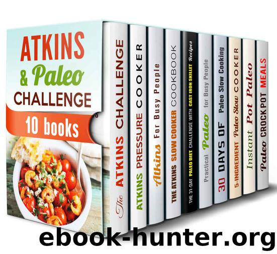 Atkins and Paleo Challenge Box Set (10 in 1): Over 400 Atkins and Paleo Recipes With Pressure, Slow Cooker and Cast Iron for Busy People (Atkins Diet & Paleo Recipes) by unknow