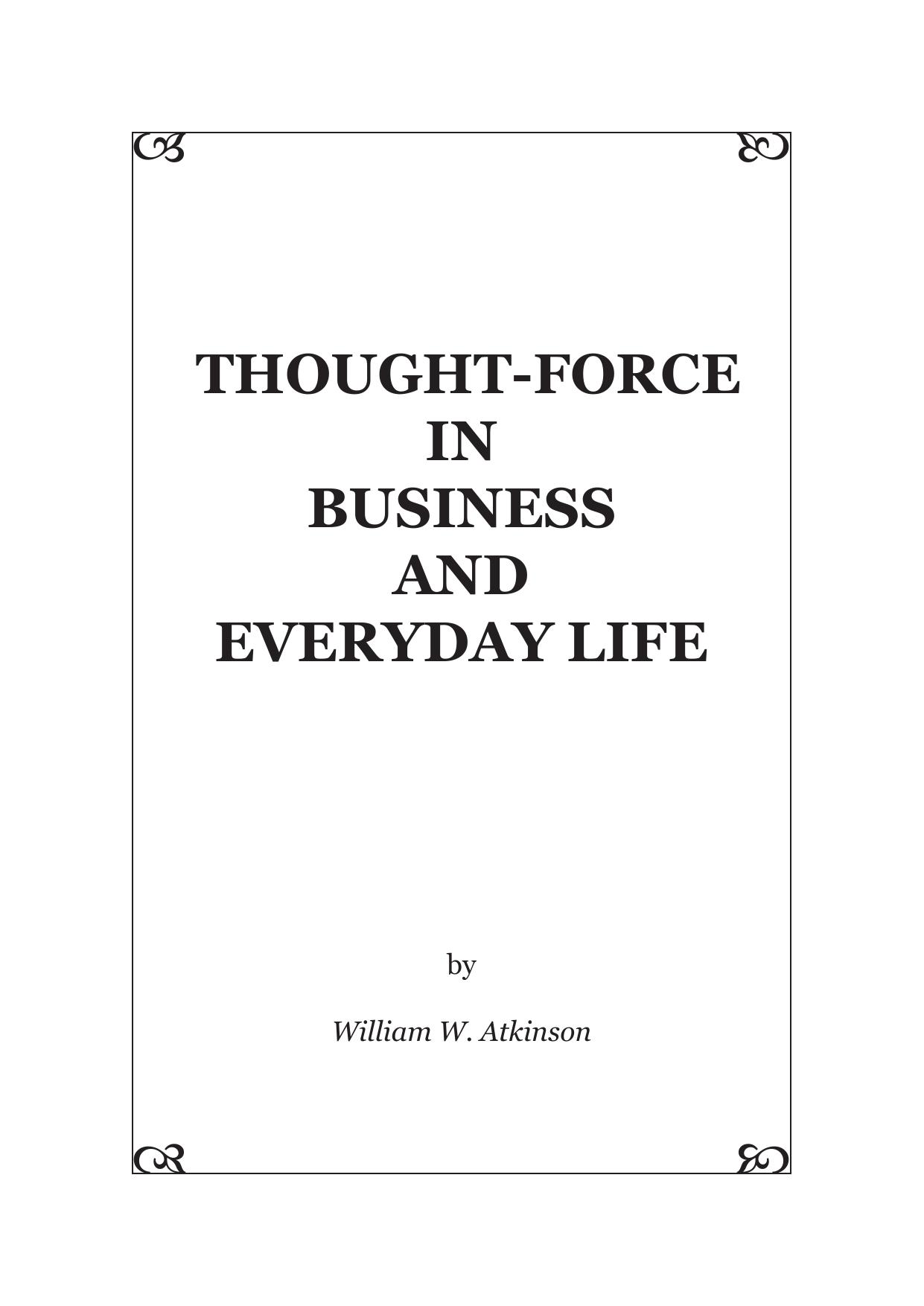 Atkinson - Thought-Force in Business and Everyday Life.indd by Thought-Force in Business & Everyday Life
