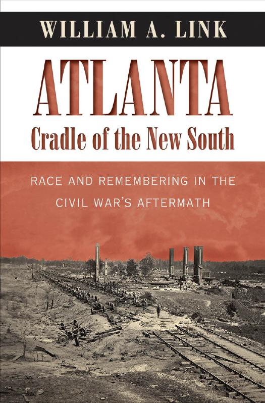 Atlanta, Cradle of the New South: Race and Remembering in the Civil War's Aftermath by William A. Link