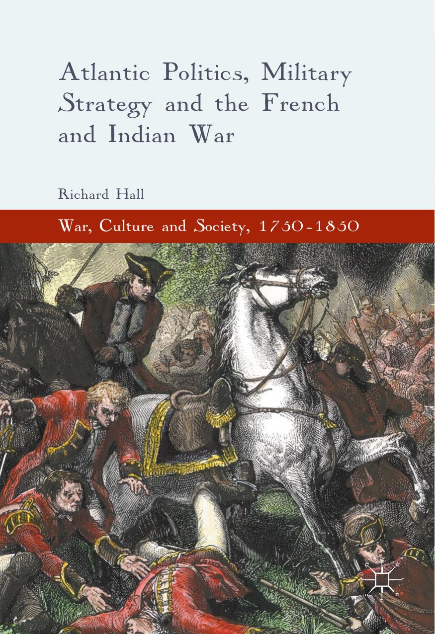 Atlantic Politics, Military Strategy and the French and Indian War by Richard Hall (auth.)