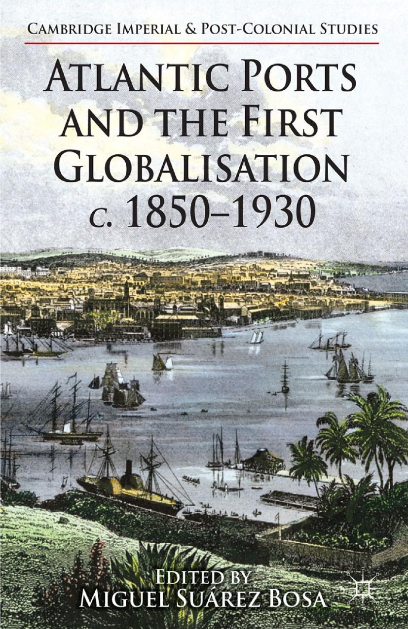 Atlantic Ports and the First Globalisation, c. 1850â1930 by Miguel Suárez Bosa (eds.)