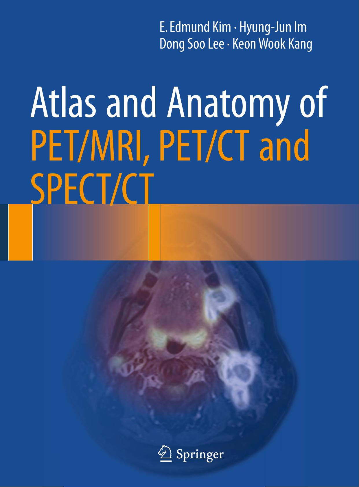 Atlas and Anatomy of Pet/MRI, Pet/CT and Spect/CT by Kim E Edmund;Im Hyung-Jun;Lee Dong Soo;Kang Keon-Wook