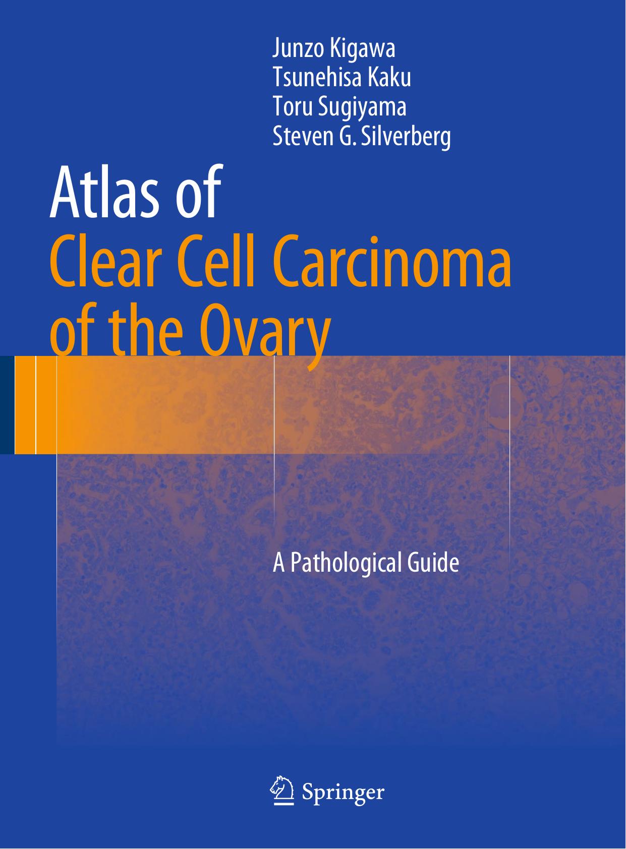 Atlas of Clear Cell Carcinoma of the Ovary: A Pathological Guide by Junzo Kigawa Tsunehisa Kaku Toru Sugiyama Steven G Silverberg (auth.)