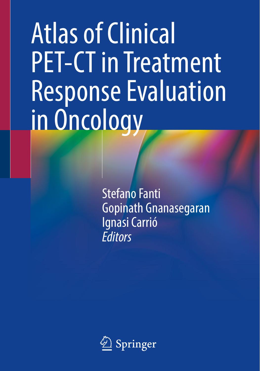 Atlas of Clinical PET-CT in Treatment Response Evaluation in Oncology by Stefano Fanti; Gopinath Gnanasegaran; Ignasi Carrio