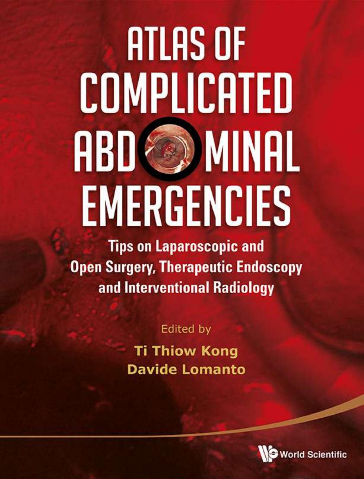 Atlas of Complicated Abdominal Emergencies Tips on Laparoscopic and Open Surgery, Therapeutic Endoscopy and Interventional Radiology Radiotherapy by Ti Thiow King Kong king kong Davide Lomanto