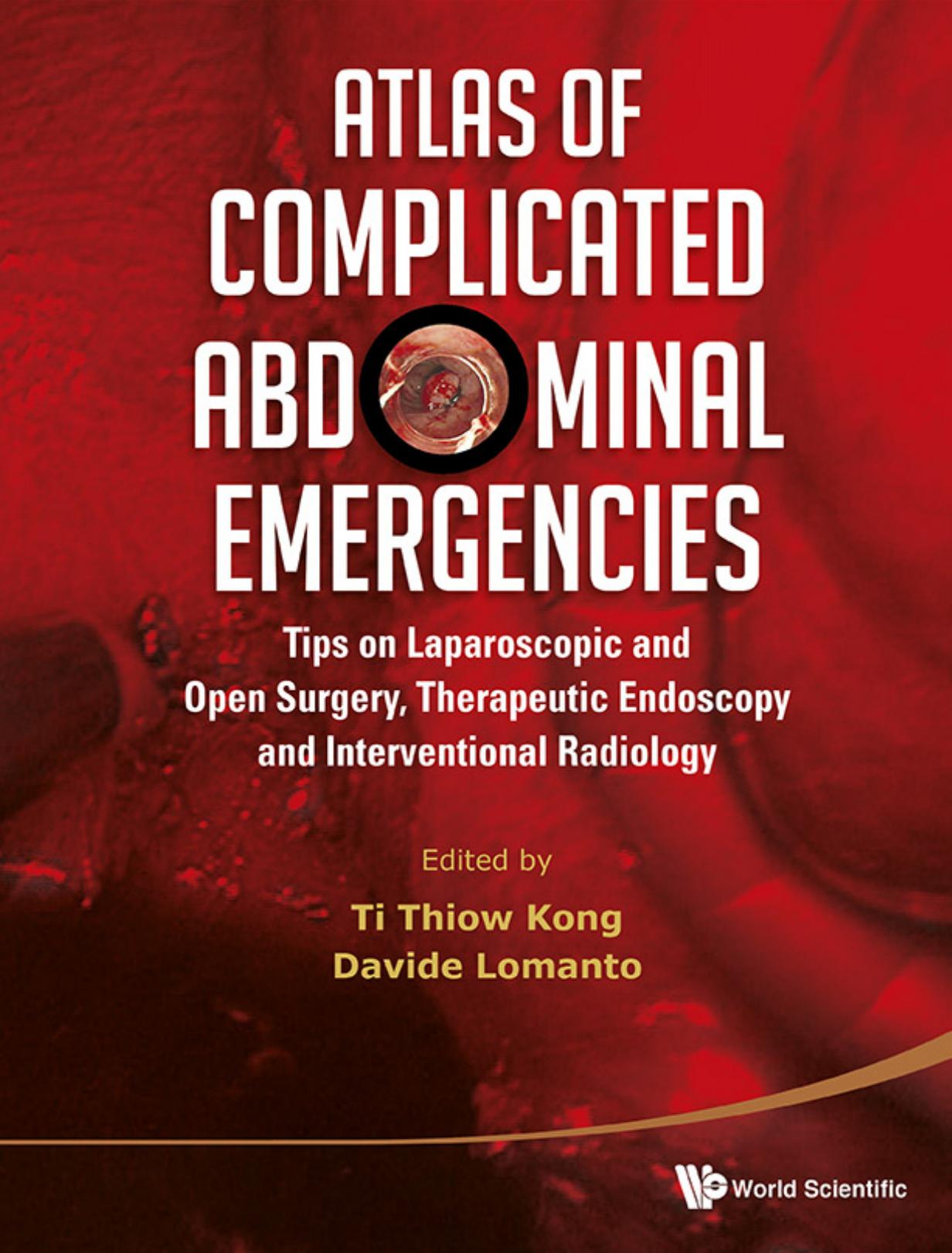 Atlas of Complicated Abdominal Emergencies Tips on Laparoscopic and Open Surgery, Therapeutic Endoscopy and Interventional Radiology by Ti Thiow Kong Davide Lomanto