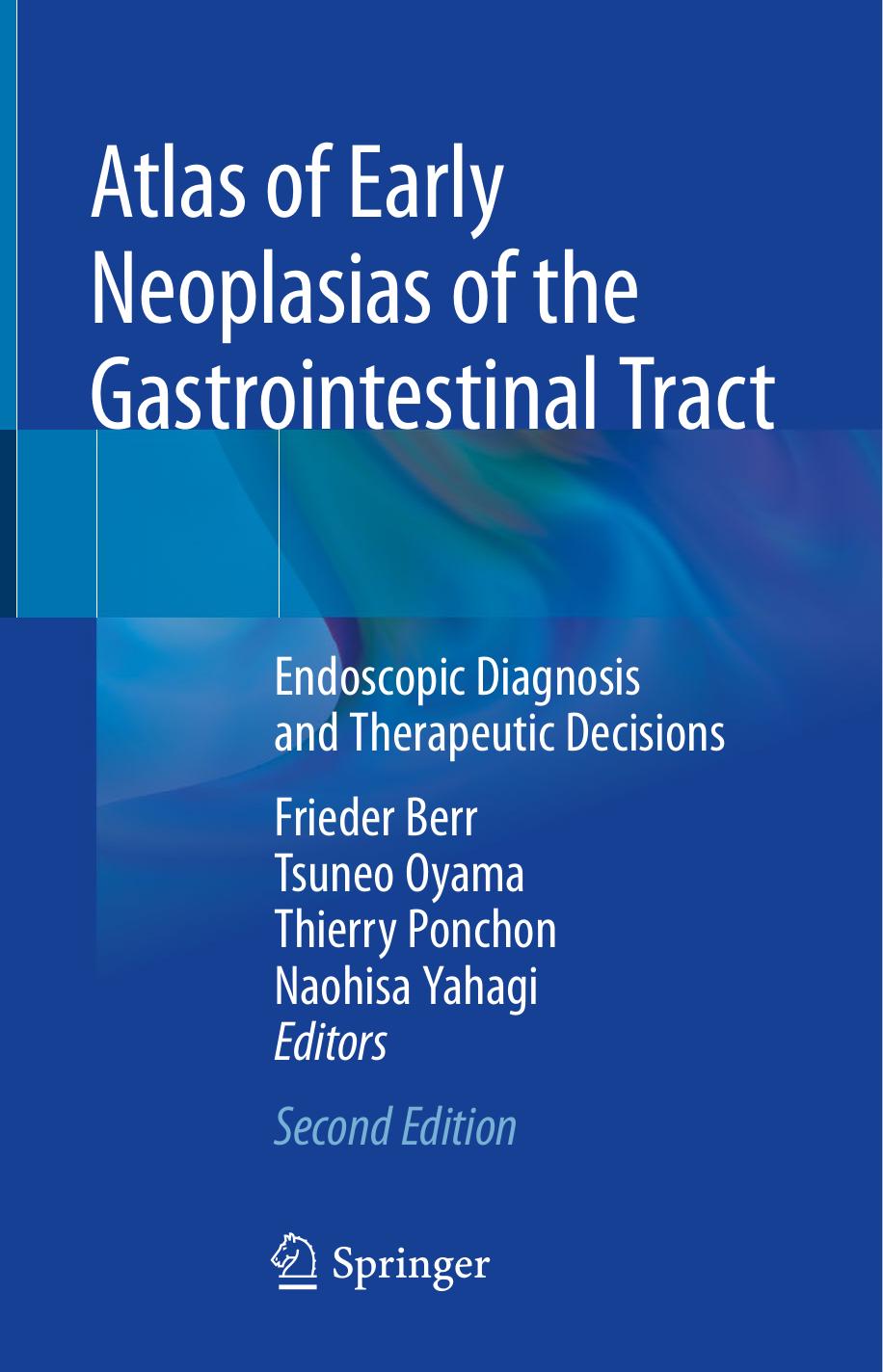 Atlas of Early Neoplasias of the Gastrointestinal Tract: Endoscopic Diagnosis and Therapeutic Decisions by Frieder Berr Tsuneo Oyama Thierry Ponchon Naohisa Yahagi