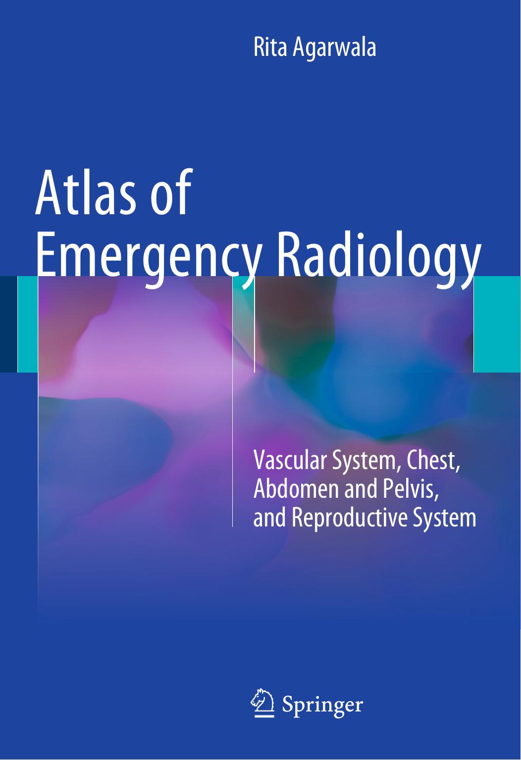Atlas of Emergency Radiology: Vascular System, Chest, Abdomen and Pelvis, and Reproductive System by Agarwala Rita