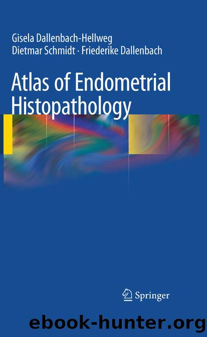 Atlas of Endometrial Histopathology by Gisela Dallenbach-Hellweg Dietmar Schmidt & Friederike Dallenbach