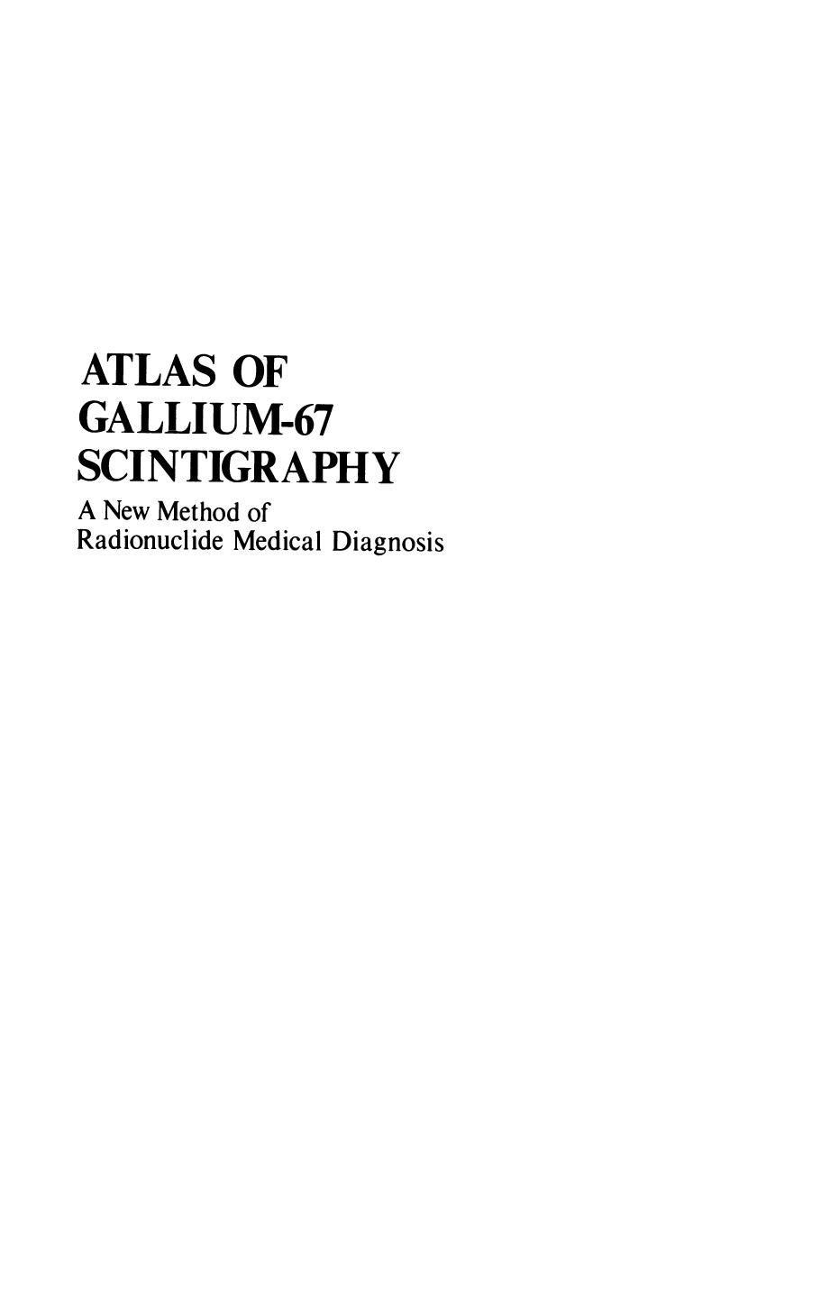 Atlas of Gallium-67 Scintigraphy: A New Method of Radionuclide Medical Diagnosis by Gerald S. Johnston A. Eric Jones (auth.)