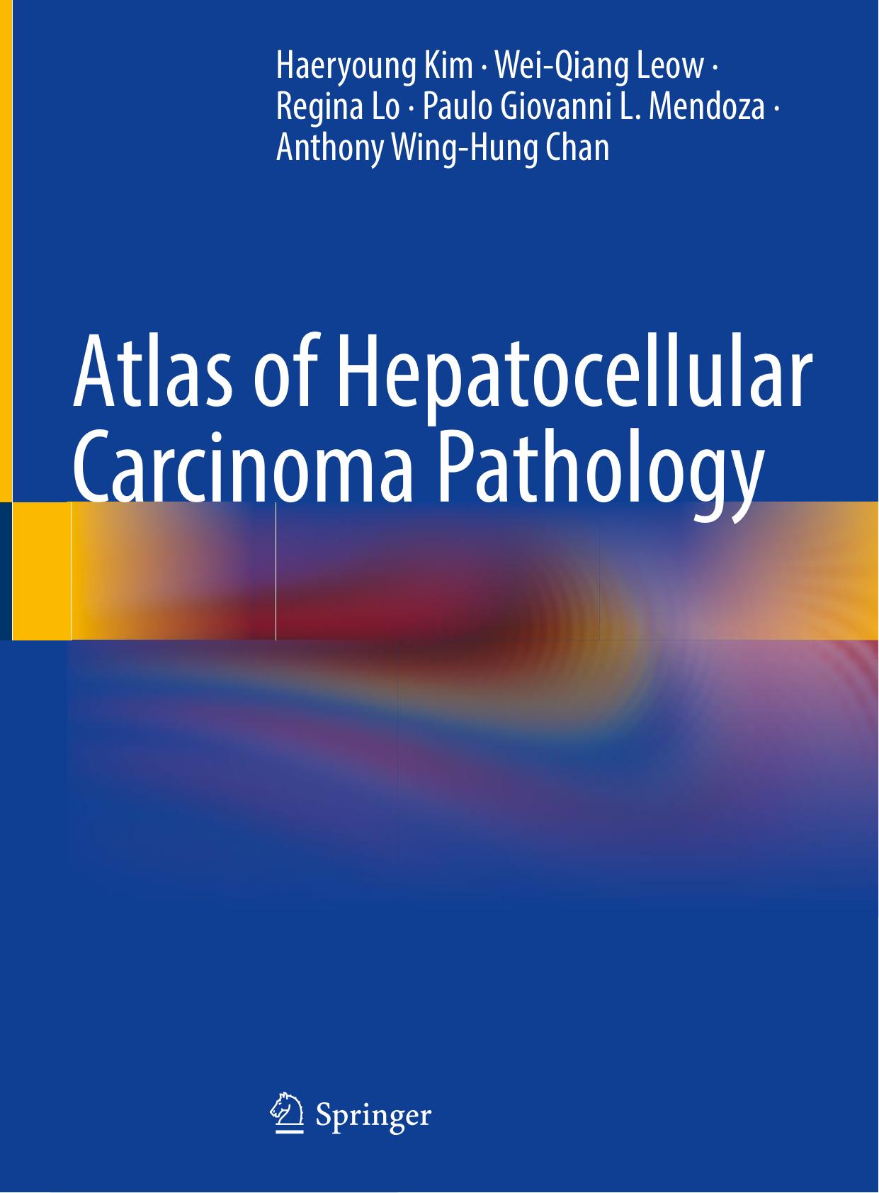 Atlas of Hepatocellular Carcinoma Pathology by Haeryoung Kim Wei-Qiang Leow Regina Lo Paulo Giovanni L. Mendoza Anthony Wing-Hung Chan