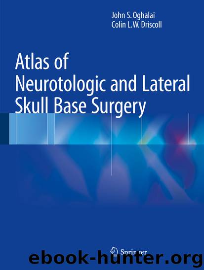 Atlas of Neurotologic and Lateral Skull Base Surgery by John S. Oghalai & Colin L. W. Driscoll
