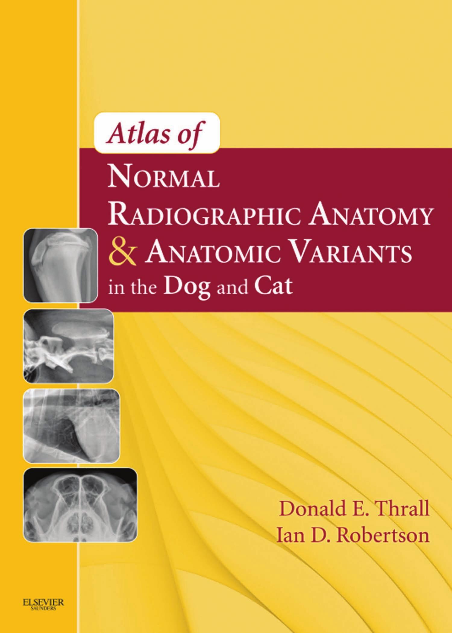 Atlas of Normal Radiographic Anatomy and Anatomic Variants in the Dog and Cat, 1e by Donald E. Thrall DVM PhD DACVR Ian D. Robertson BVSc DACVR