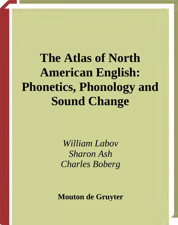 Atlas of North American English: Phonetics, Phonology and Sound Change by William Labov Sharon Ash Charles Boberg