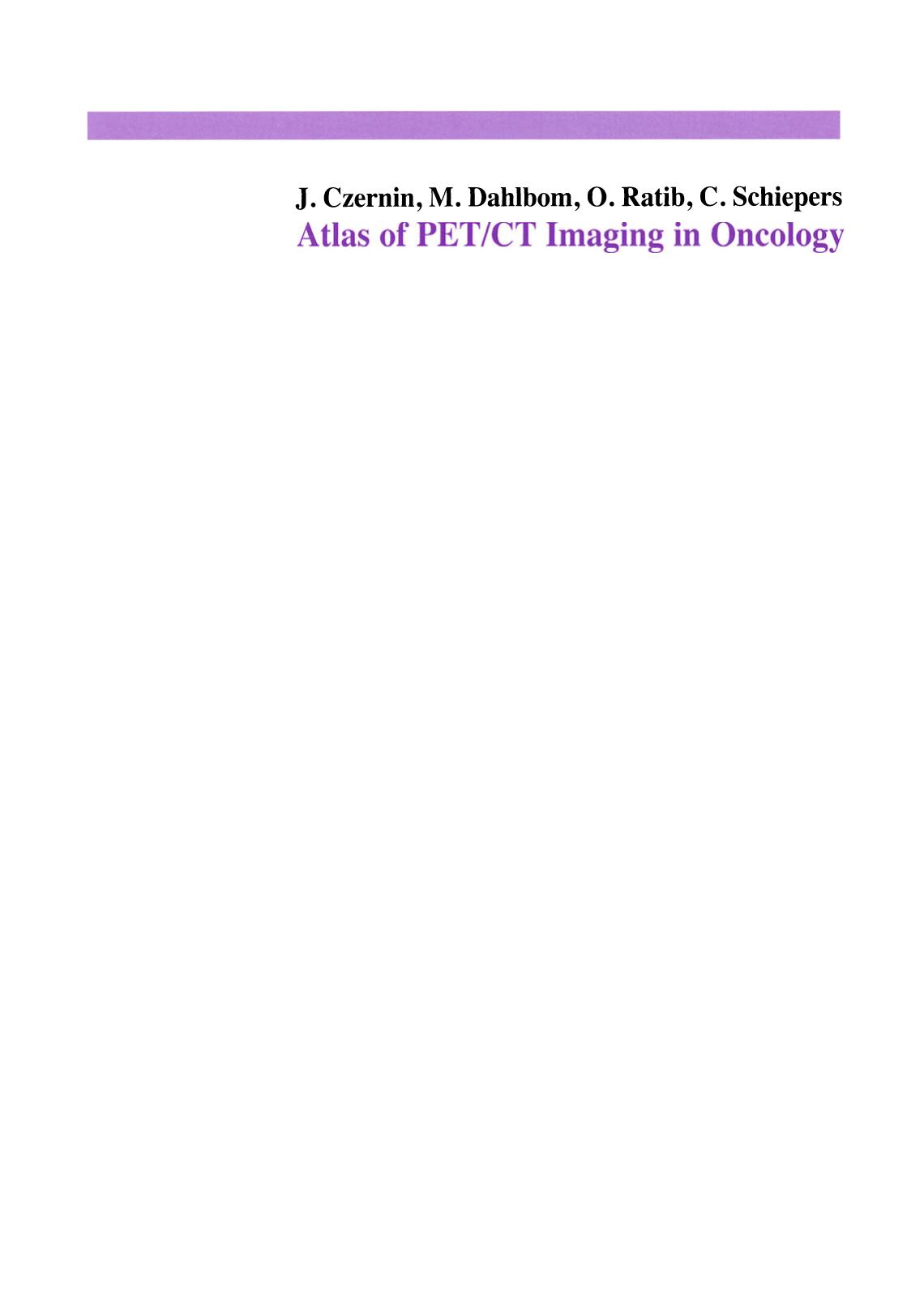 Atlas of PET/CT Imaging in Oncology by J. Czernin MD M. Dahlbom MD O. Ratib MD PhD FAHA C. Schiepers MD PhD (auth.)